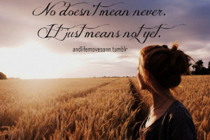 No doesn't mean never. It just means not yet.