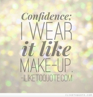 Confidence: I wear it like make-up. | Quotes & Thoughts
