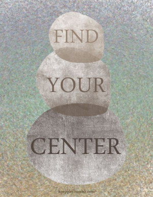 Find your center, via kpeppler. Your center holds your greatest wisdom ...