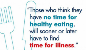 No time to eat healthy? Here is a quote for you…