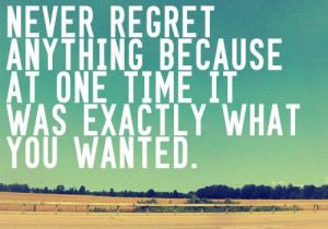 Never Regret Anything Become At One Time It Was Exactly What You ...