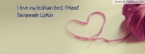 love my lesbian best friend.. (savannah lipkin) , Pictures