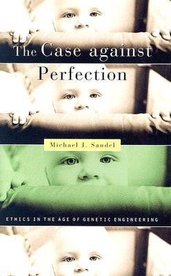 ... Against Perfection: Ethics in the Age of Genetic Engineering” as