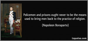 Policemen and prisons ought never to be the means used to bring men ...