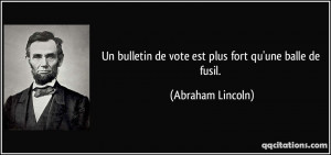 ... de vote est plus fort qu'une balle de fusil. - Abraham Lincoln