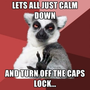 Lets All Just Calm Down And Turn Off The Caps Lock...