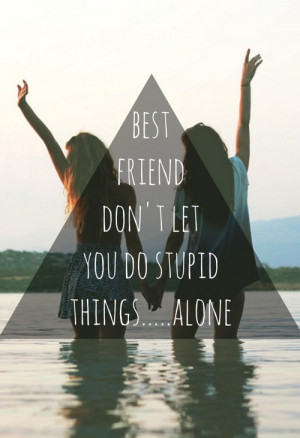 Good friends don't let you do stupid things alone...