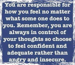 responsible for how you feel no matter what someone does to you: Quote ...