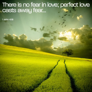 There Is No Fear In Love; Perfect Love Casts Away Fear...