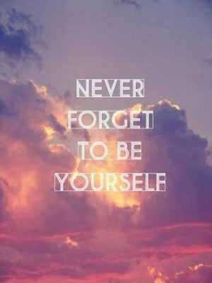 Never Forget To Be Yourself .