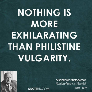 Nothing is more exhilarating than philistine vulgarity.