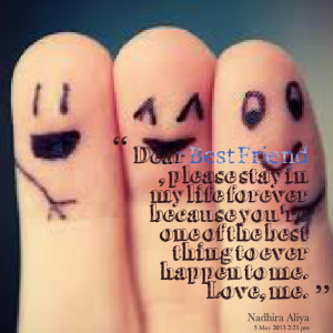 Quotes Picture: dear best friend , please stay in my life forever ...