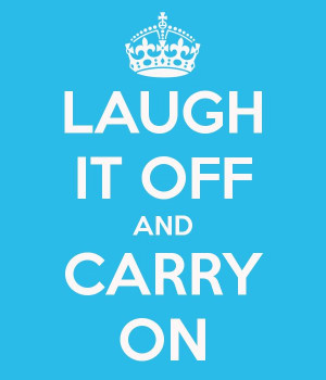 LAUGH IT OFF AND CARRY ON