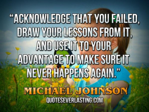 Acknowledge that you failed, draw your lessons from it, and use it to ...