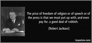 The price of freedom of religion or of speech or of the press is that ...