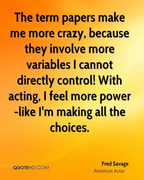 ... ! With acting, I feel more power-like I'm making all the choices