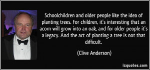 ... acorn will grow into an oak, and for older people it's a legacy. And