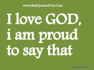 love God, i am proud to say that.