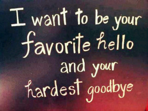 Favorite hello / hardest goodbye