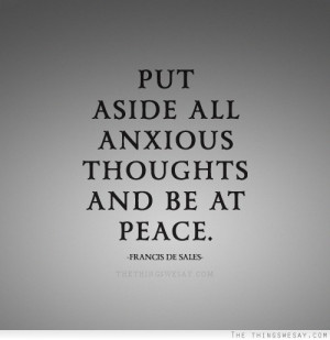 Put aside all anxious thoughts and be at peace