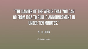 The danger of the Web is that you can go from idea to public ...