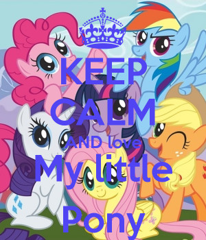 KEEP CALM AND love My little Pony