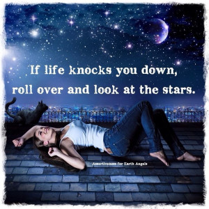 If life knocks you down, roll over and look at the stars.