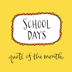 school days quote of the month by lettergirl blog post