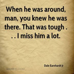 When he was around, man, you knew he was there. That was tough . . . I ...