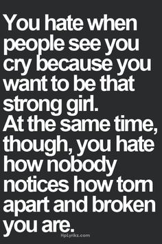 You hate when people see you cry because you want to be that strong ...