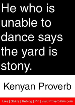 ... to dance says the yard is stony. - Kenyan Proverb #proverbs #quotes