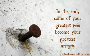 In The End, Some Of Your Greatest Pain Become Your Greatest Strength