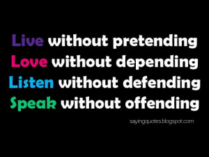 Live without pretending love without depending