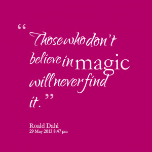 14462-those-who-dont-believe-in-magic-will-never-find-it.png