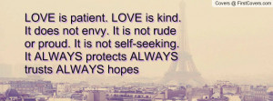 is kind. It does not envy. It is not rude or proud. It is not self ...