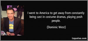 ... being cast in costume dramas, playing posh people. - Dominic West
