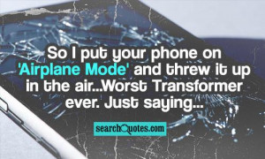 So I put your phone on 'Airplane Mode' and threw it up in the air ...