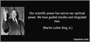 ... We have guided missiles and misguided men. - Martin Luther King, Jr