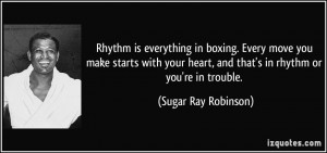... , And That’s In Rhythm Or You’re In Trouble. - Sugar Ray Robinson