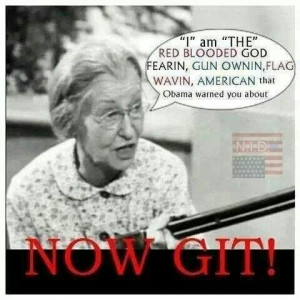 GRANNY QUOTE: NOW GIT!! (loved her:)