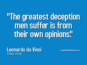 The greatest deception men suffer is from their own opinions.