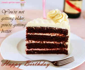 You’re Not Getting older,You’re getting better ~ Birthday Quote