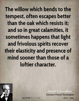 The willow which bends to the tempest, often escapes better than the ...
