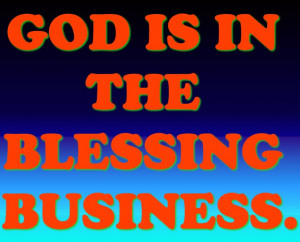 http://www.pics22.com/business-quote-god-is-in-the-blessing-business/