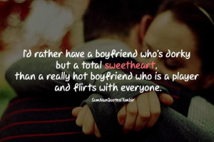 rather have a boyfriend who's dorky but a total sweetheart, than a ...