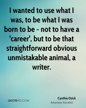 ... but to be that straightforward obvious unmistakable animal, a writer