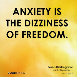 Anxiety is the dizziness of freedom.