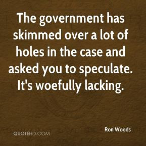 Ron Woods - The government has skimmed over a lot of holes in the case ...