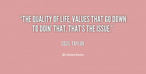 The quality of life, values that go down to doin' that, that's the ...