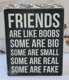 Friends are Like Boobs Wood Block Sign - Humorous Quotes and Sayings ...